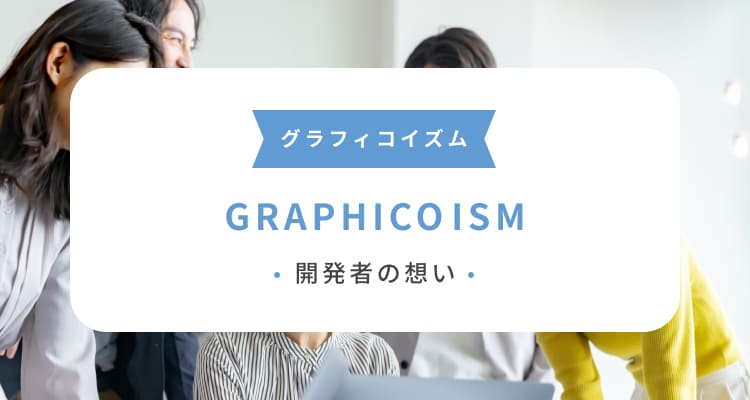 グラフィコイズム GRAPHICOISM 開発者の想い