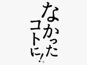 なかったコトに！